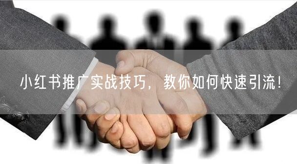 小红书推广实战技巧，教你如何快速引流！