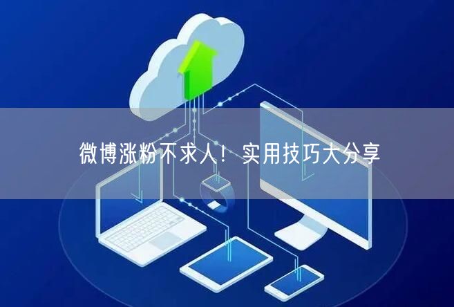 微博涨粉不求人！实用技巧大分享
