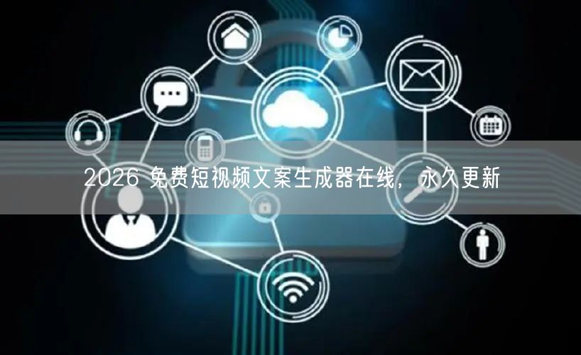 2026 免费短视频文案生成器在线，永久更新
