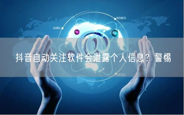 抖音自动关注软件会泄露个人信息？警惕