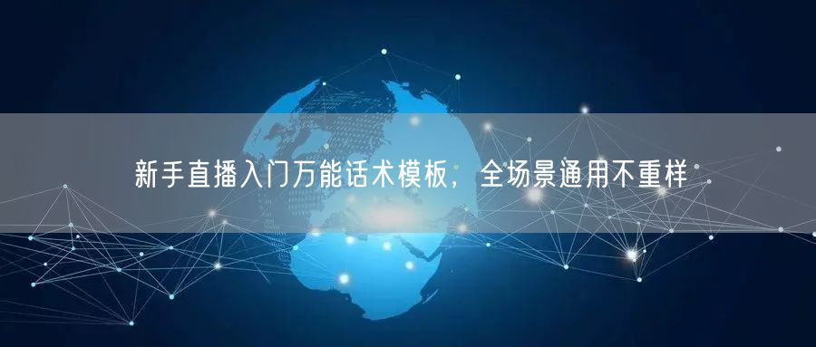 新手直播入门万能话术模板，全场景通用不重样