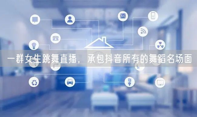 一群女生跳舞直播，承包抖音所有的舞蹈名场面