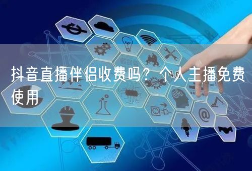 抖音直播伴侣收费吗？个人主播免费使用