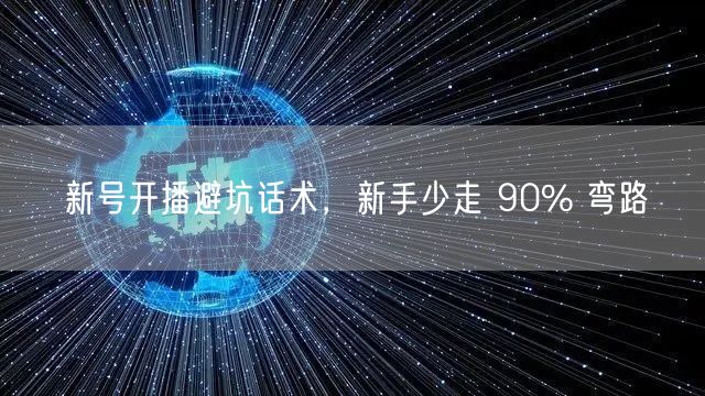 新号开播避坑话术，新手少走 90% 弯路