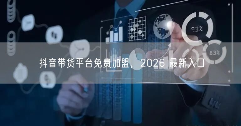 抖音带货平台免费加盟，2026 最新入口