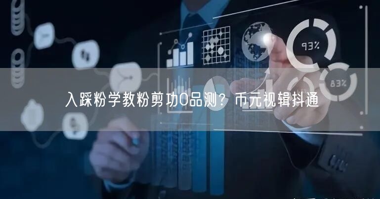 入踩粉学教粉剪功0品测？币元视辑抖通