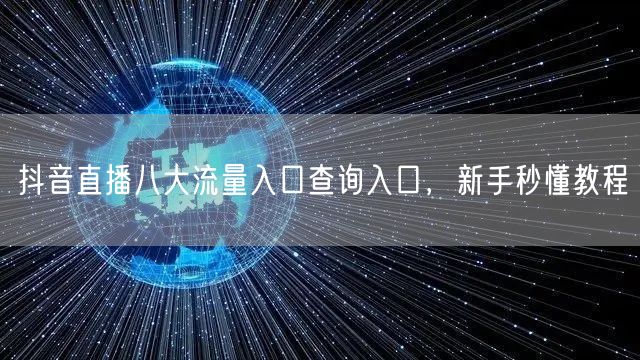 抖音直播八大流量入口查询入口，新手秒懂教程