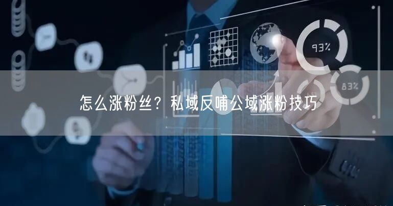 怎么涨粉丝？私域反哺公域涨粉技巧