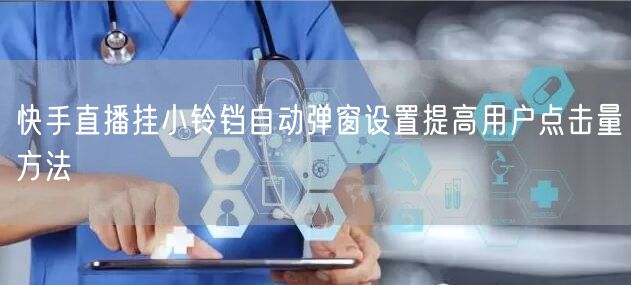 快手直播挂小铃铛自动弹窗设置提高用户点击量方法
