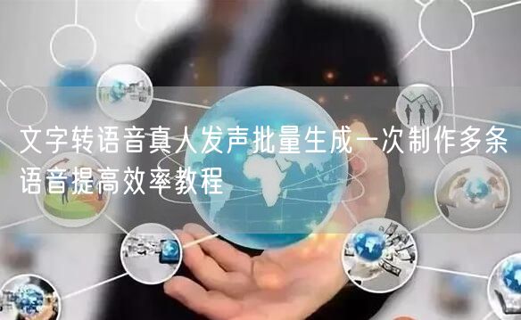 文字转语音真人发声批量生成一次制作多条语音提高效率教程