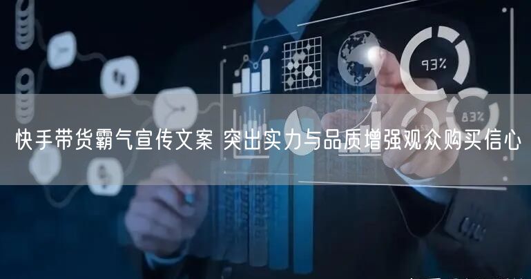 快手带货霸气宣传文案 突出实力与品质增强观众购买信心