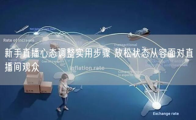 新手直播心态调整实用步骤 放松状态从容面对直播间观众