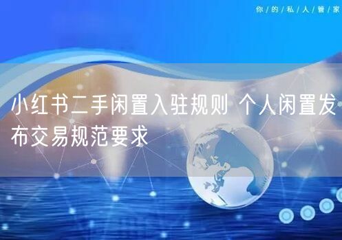 小红书二手闲置入驻规则 个人闲置发布交易规范要求