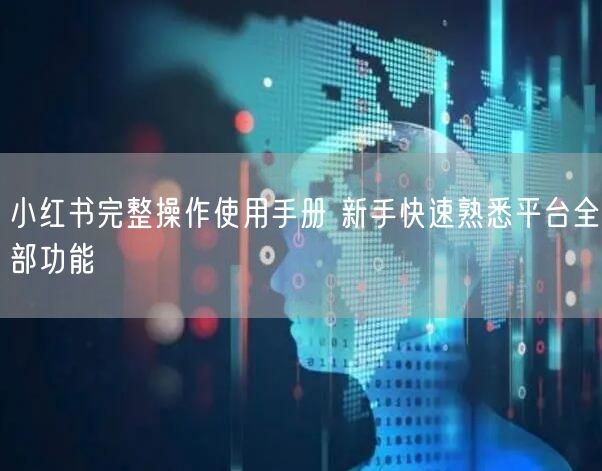 小红书完整操作使用手册 新手快速熟悉平台全部功能