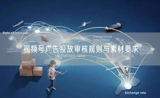 视频号广告投放审核规则与素材要求