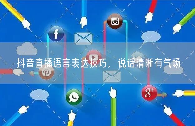 抖音直播语言表达技巧，说话清晰有气场
