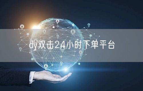 dy双击24小时下单平台