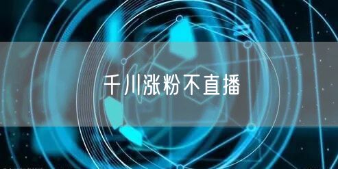千川涨粉不直播
