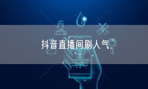 抖音直播间刷人气