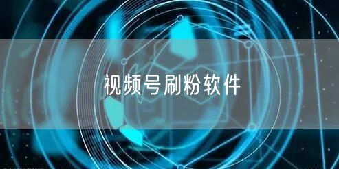视频号刷粉软件