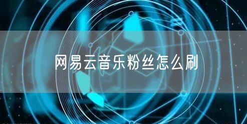 网易云音乐粉丝怎么刷