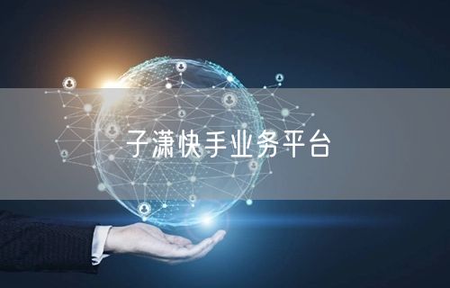 子潇快手业务平台