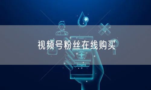 视频号粉丝在线购买