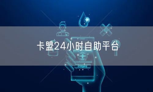 卡盟24小时自助平台