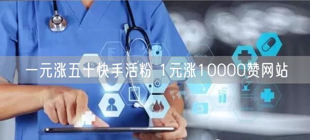 一元涨五十快手活粉 1元涨10000赞网站