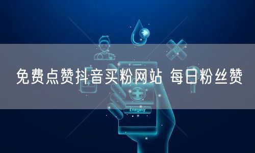 免费点赞抖音买粉网站 每日粉丝赞