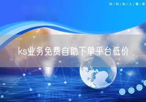 ks业务免费自助下单平台低价