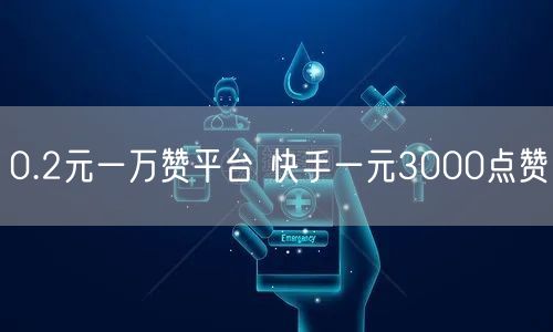 0.2元一万赞平台 快手一元3000点赞