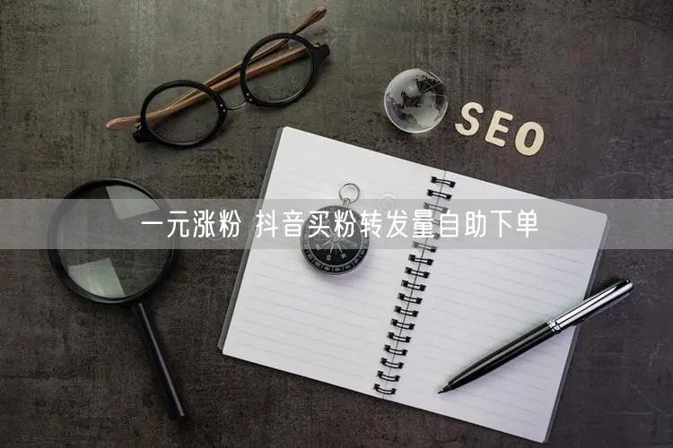 一元涨粉 抖音买粉转发量自助下单