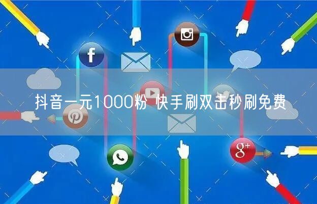 抖音一元1000粉 快手刷双击秒刷免费